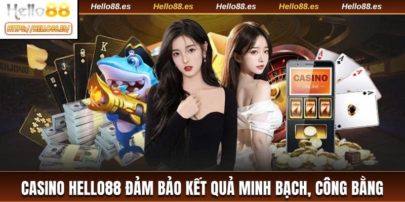 Casino HELLO88 đảm bảo kết quả minh bạch, công bằng