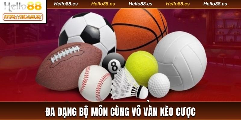 Đa dạng bộ môn cùng vô vàn kèo cược