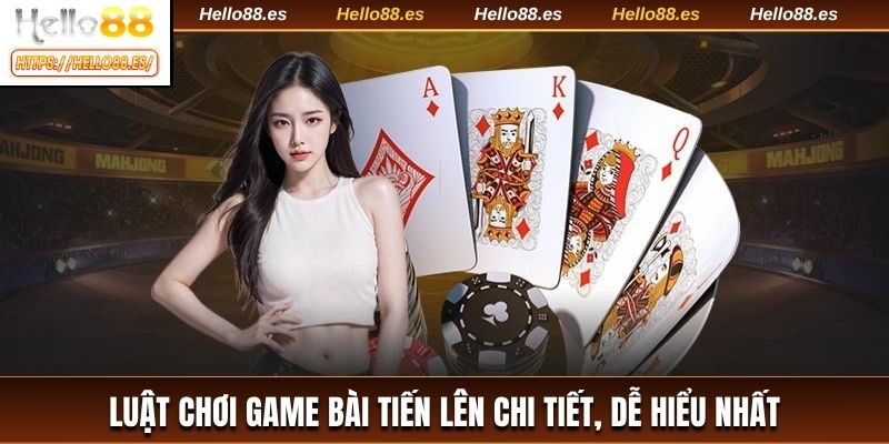 Luật chơi game bài tiến lên chi tiết, dễ hiểu nhất