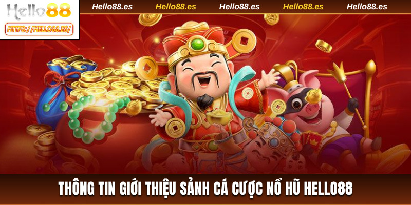 Thông tin giới thiệu sảnh cá cược nổ hũ HELLO88