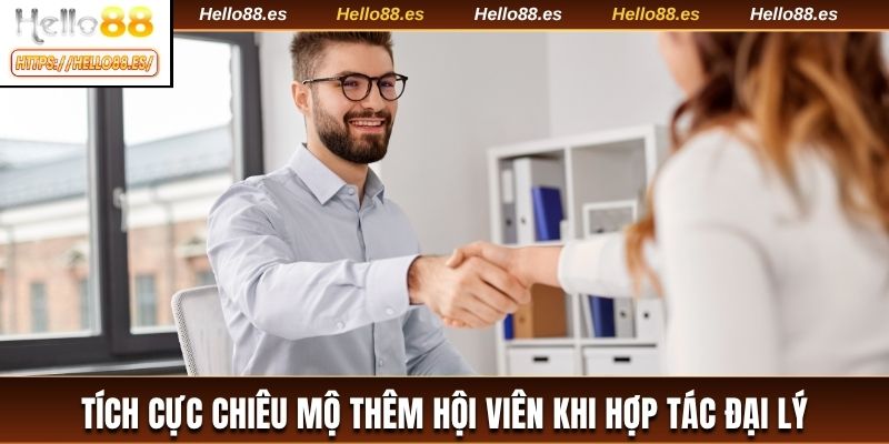 Tích cực chiêu mộ thêm hội viên khi hợp tác đại lý