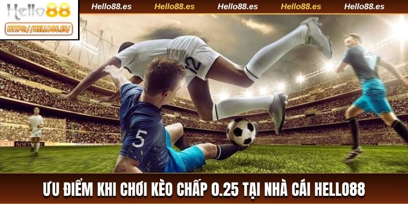 Ưu điểm khi chơi kèo chấp 0.25 tại nhà cái HELLO88