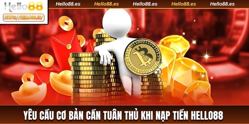 Yêu cầu cơ bản cần tuân thủ khi nạp tiền HELLO88